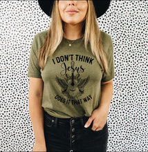 Load image into Gallery viewer, I Don't Think Jesus Does It That Way