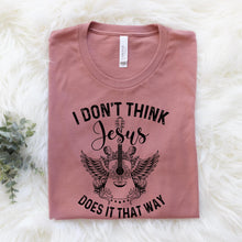 Load image into Gallery viewer, I Don't Think Jesus Does It That Way