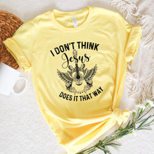 Load image into Gallery viewer, I Don't Think Jesus Does It That Way