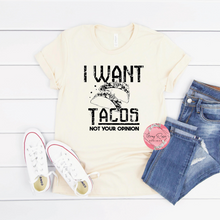 Load image into Gallery viewer, I WANT TACOS NOT YOUR OPINION
